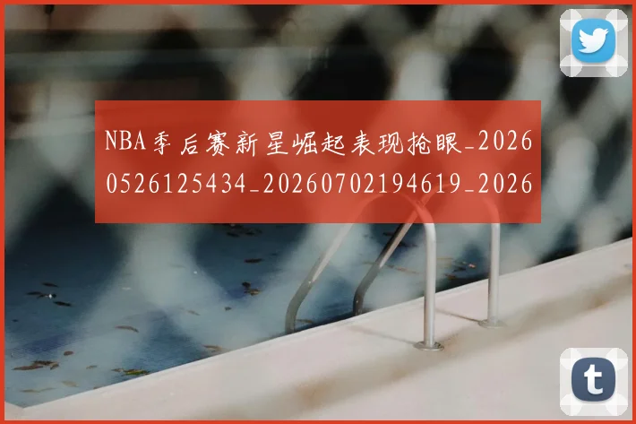 NBA季后赛新星崛起表现抢眼_20260526125434_20260702194619_20260714211745
