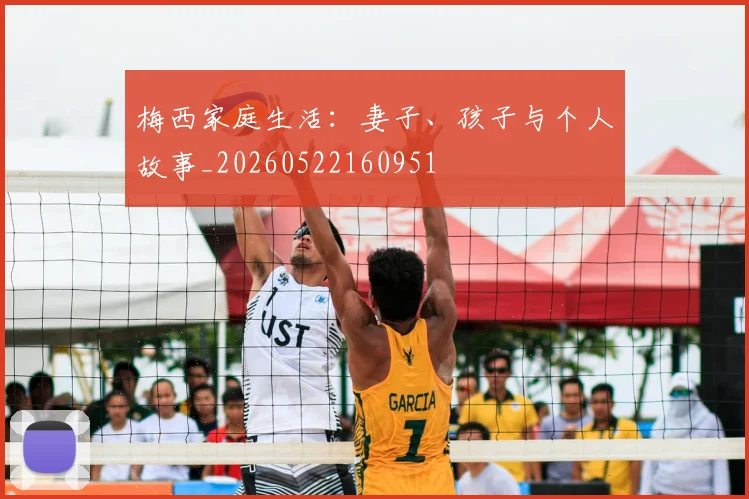 梅西家庭生活：妻子、孩子与个人故事_20260522160951